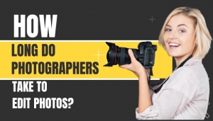 How Long Do Photographers Take to Edit Photos?
